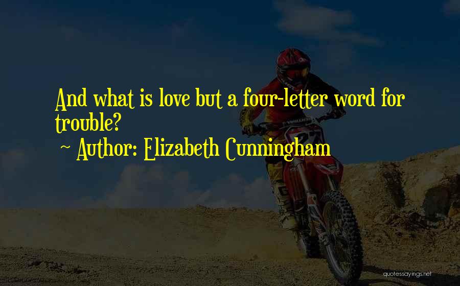 Elizabeth Cunningham Quotes: And What Is Love But A Four-letter Word For Trouble?