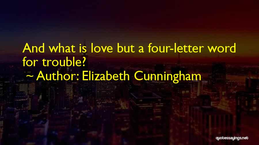 Elizabeth Cunningham Quotes: And What Is Love But A Four-letter Word For Trouble?