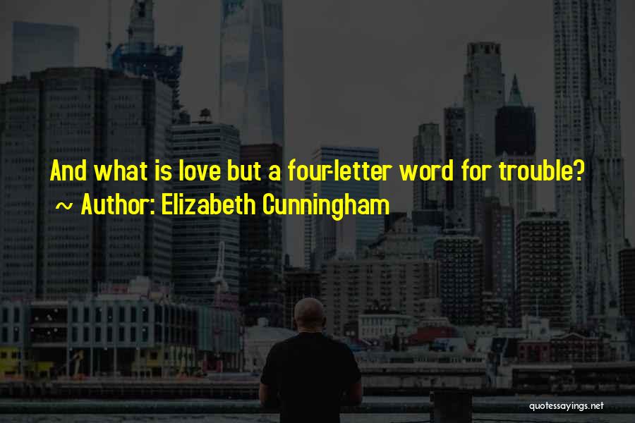 Elizabeth Cunningham Quotes: And What Is Love But A Four-letter Word For Trouble?