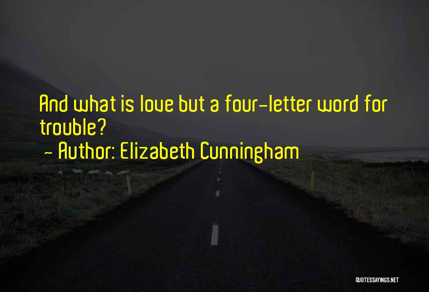 Elizabeth Cunningham Quotes: And What Is Love But A Four-letter Word For Trouble?