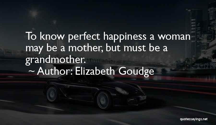 Elizabeth Goudge Quotes: To Know Perfect Happiness A Woman May Be A Mother, But Must Be A Grandmother.