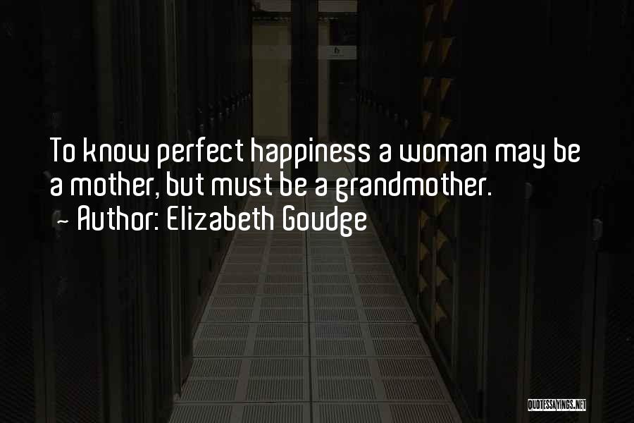 Elizabeth Goudge Quotes: To Know Perfect Happiness A Woman May Be A Mother, But Must Be A Grandmother.