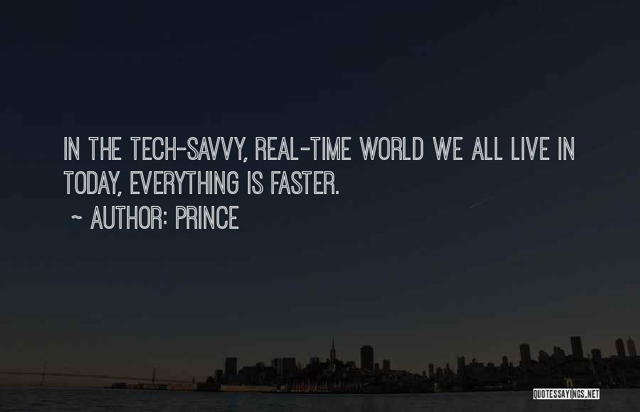 Prince Quotes: In The Tech-savvy, Real-time World We All Live In Today, Everything Is Faster.
