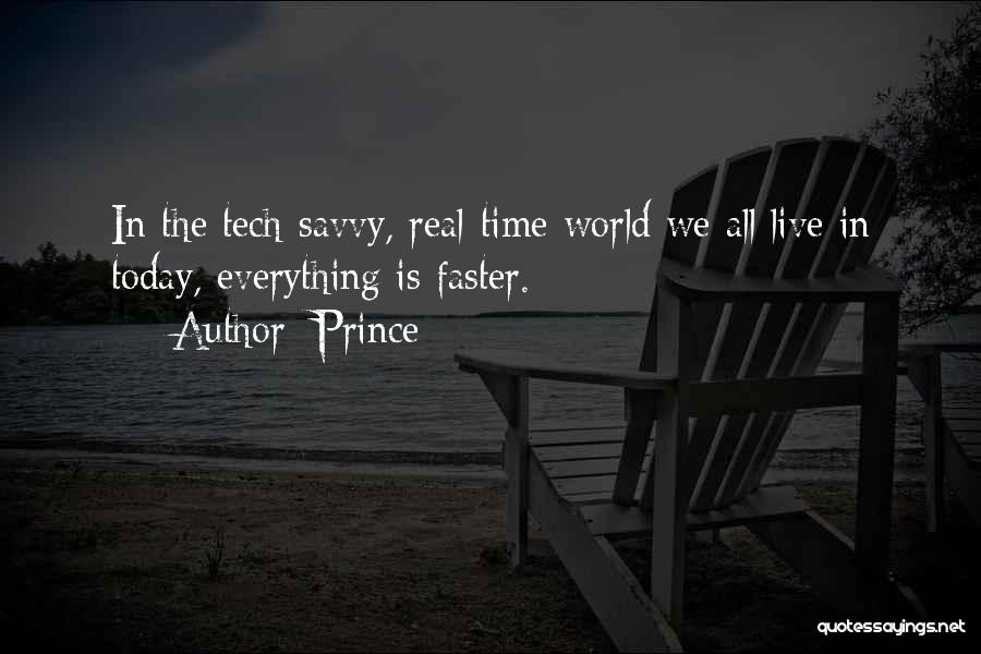 Prince Quotes: In The Tech-savvy, Real-time World We All Live In Today, Everything Is Faster.