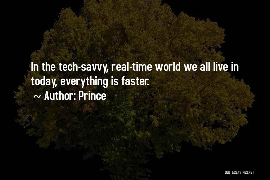 Prince Quotes: In The Tech-savvy, Real-time World We All Live In Today, Everything Is Faster.