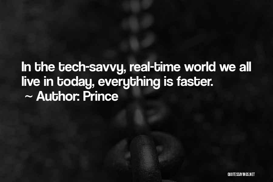 Prince Quotes: In The Tech-savvy, Real-time World We All Live In Today, Everything Is Faster.