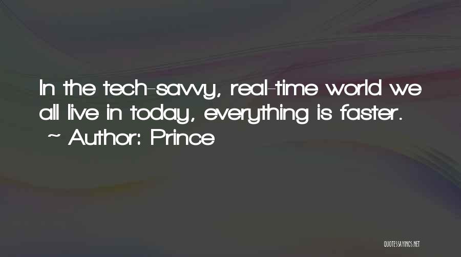 Prince Quotes: In The Tech-savvy, Real-time World We All Live In Today, Everything Is Faster.