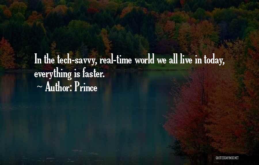 Prince Quotes: In The Tech-savvy, Real-time World We All Live In Today, Everything Is Faster.