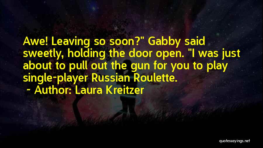 Laura Kreitzer Quotes: Awe! Leaving So Soon? Gabby Said Sweetly, Holding The Door Open. I Was Just About To Pull Out The Gun