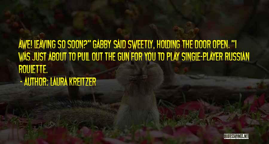 Laura Kreitzer Quotes: Awe! Leaving So Soon? Gabby Said Sweetly, Holding The Door Open. I Was Just About To Pull Out The Gun