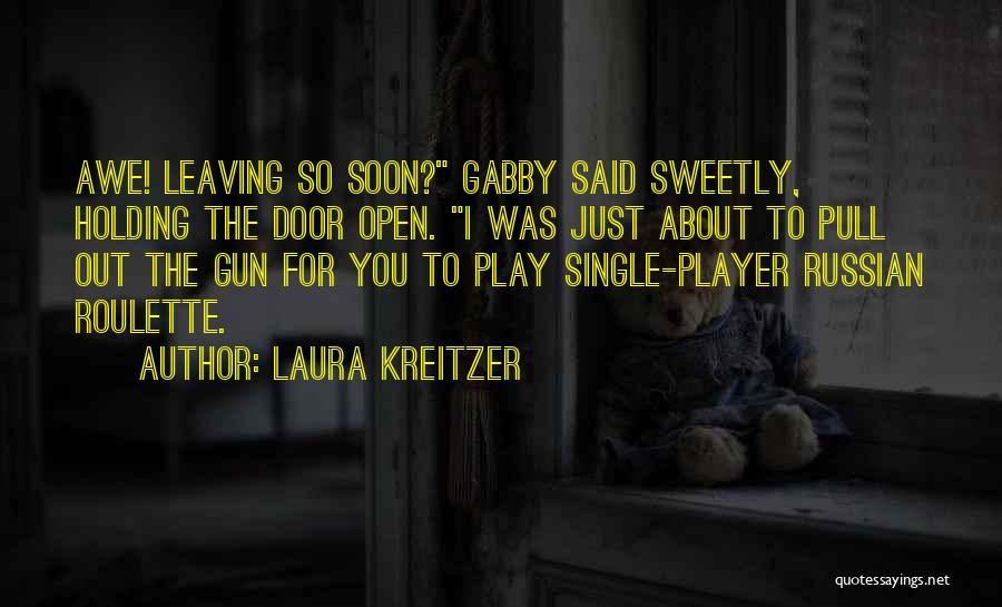 Laura Kreitzer Quotes: Awe! Leaving So Soon? Gabby Said Sweetly, Holding The Door Open. I Was Just About To Pull Out The Gun