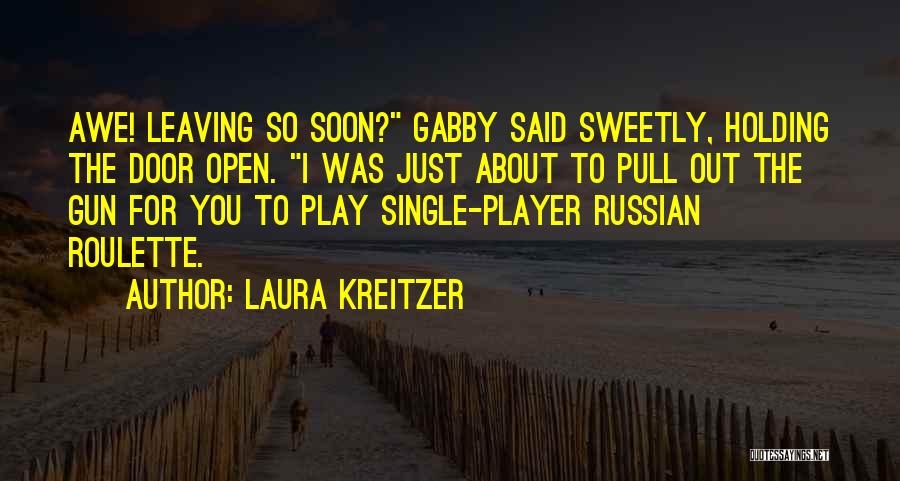 Laura Kreitzer Quotes: Awe! Leaving So Soon? Gabby Said Sweetly, Holding The Door Open. I Was Just About To Pull Out The Gun