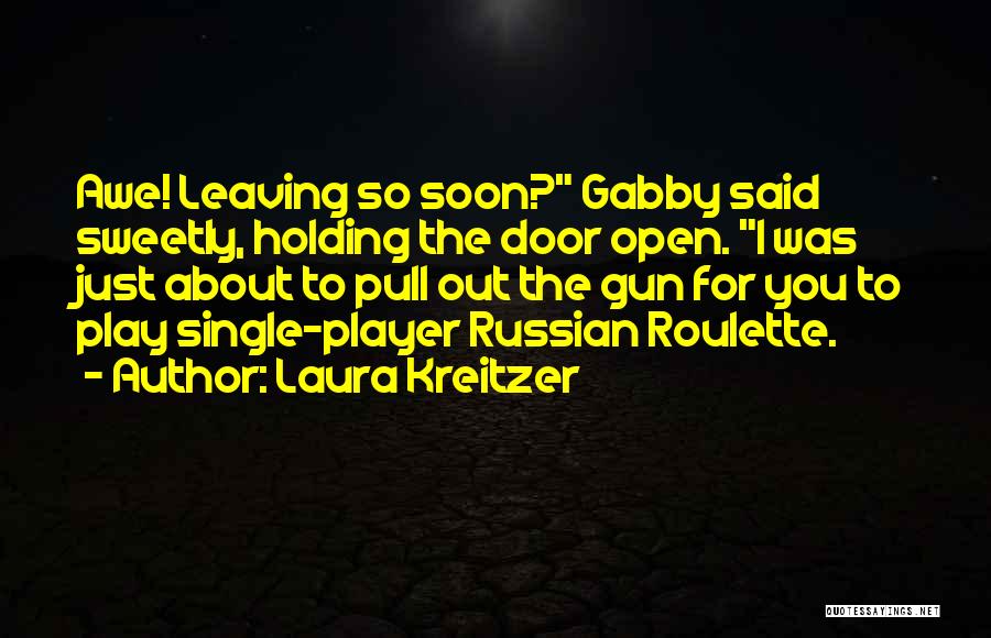 Laura Kreitzer Quotes: Awe! Leaving So Soon? Gabby Said Sweetly, Holding The Door Open. I Was Just About To Pull Out The Gun