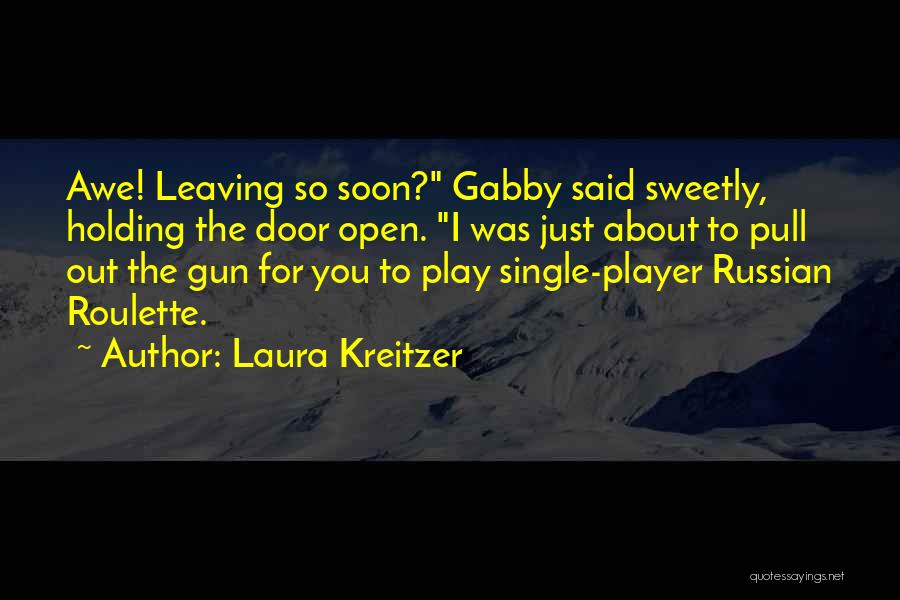 Laura Kreitzer Quotes: Awe! Leaving So Soon? Gabby Said Sweetly, Holding The Door Open. I Was Just About To Pull Out The Gun