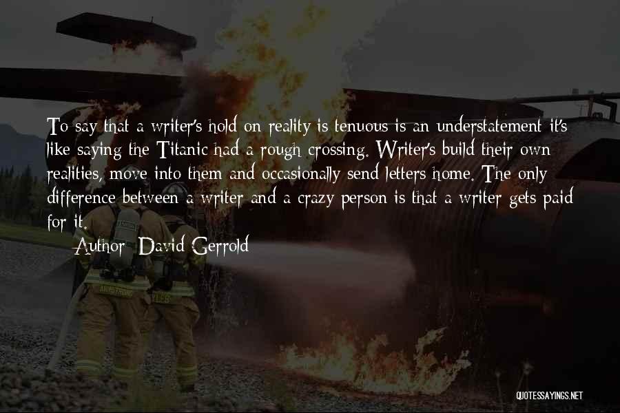 David Gerrold Quotes: To Say That A Writer's Hold On Reality Is Tenuous Is An Understatement-it's Like Saying The Titanic Had A Rough