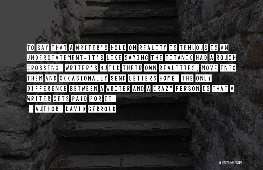 David Gerrold Quotes: To Say That A Writer's Hold On Reality Is Tenuous Is An Understatement-it's Like Saying The Titanic Had A Rough