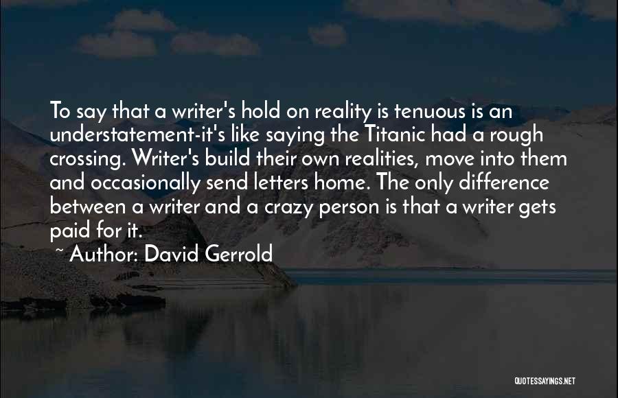 David Gerrold Quotes: To Say That A Writer's Hold On Reality Is Tenuous Is An Understatement-it's Like Saying The Titanic Had A Rough