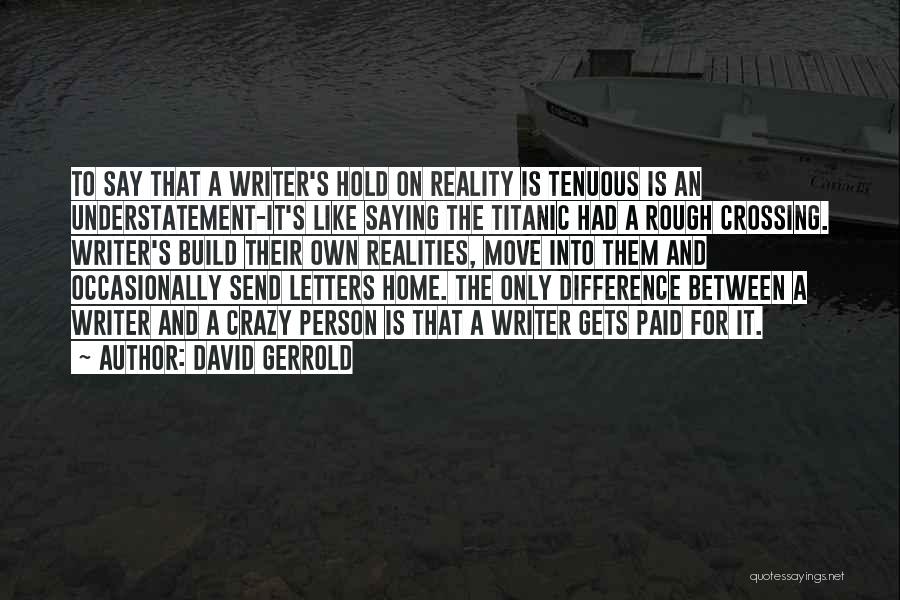 David Gerrold Quotes: To Say That A Writer's Hold On Reality Is Tenuous Is An Understatement-it's Like Saying The Titanic Had A Rough