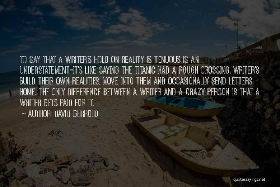 David Gerrold Quotes: To Say That A Writer's Hold On Reality Is Tenuous Is An Understatement-it's Like Saying The Titanic Had A Rough