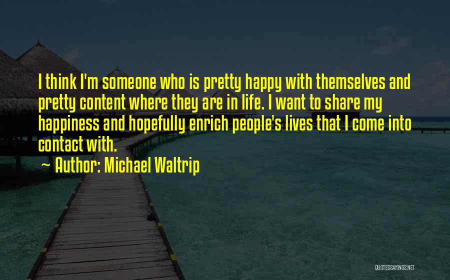 Michael Waltrip Quotes: I Think I'm Someone Who Is Pretty Happy With Themselves And Pretty Content Where They Are In Life. I Want