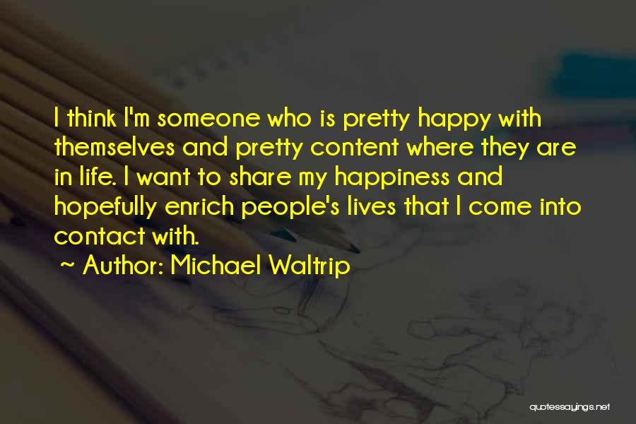 Michael Waltrip Quotes: I Think I'm Someone Who Is Pretty Happy With Themselves And Pretty Content Where They Are In Life. I Want