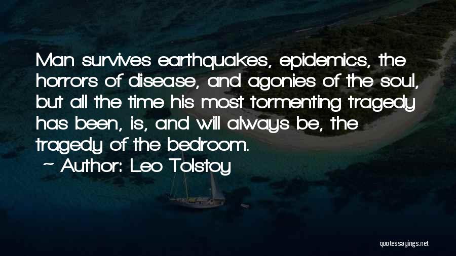 Leo Tolstoy Quotes: Man Survives Earthquakes, Epidemics, The Horrors Of Disease, And Agonies Of The Soul, But All The Time His Most Tormenting