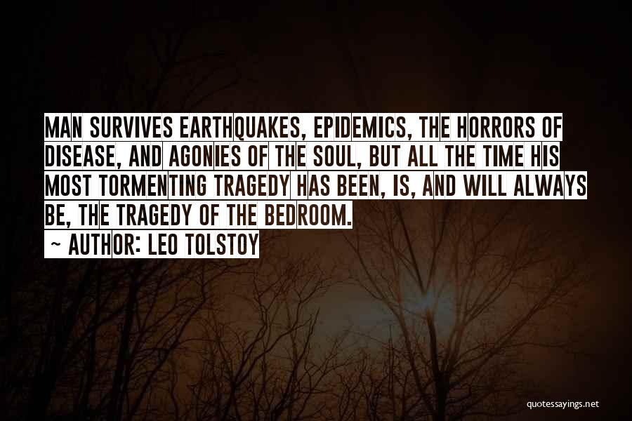 Leo Tolstoy Quotes: Man Survives Earthquakes, Epidemics, The Horrors Of Disease, And Agonies Of The Soul, But All The Time His Most Tormenting