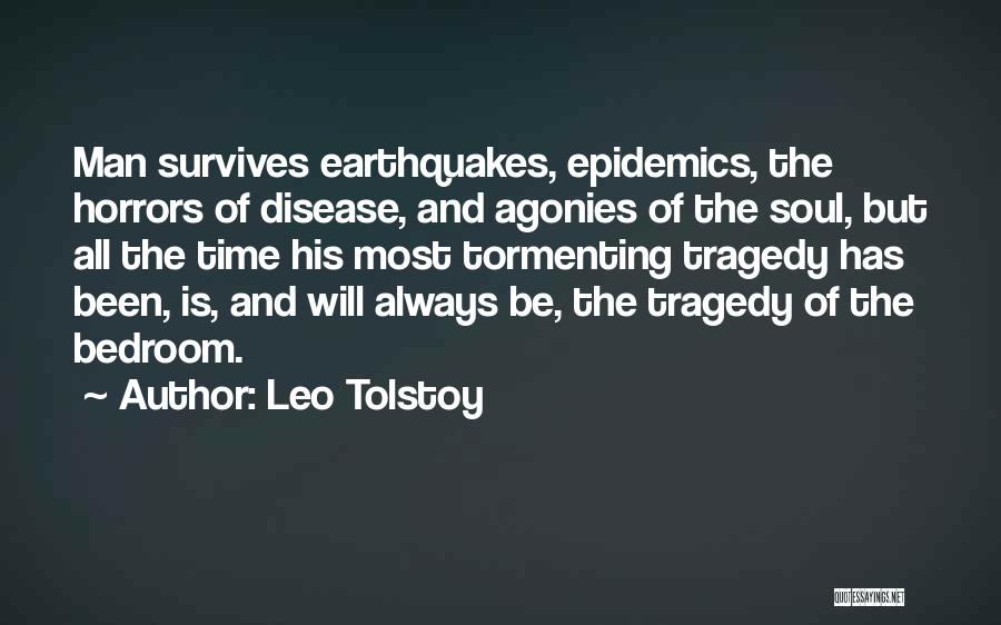 Leo Tolstoy Quotes: Man Survives Earthquakes, Epidemics, The Horrors Of Disease, And Agonies Of The Soul, But All The Time His Most Tormenting