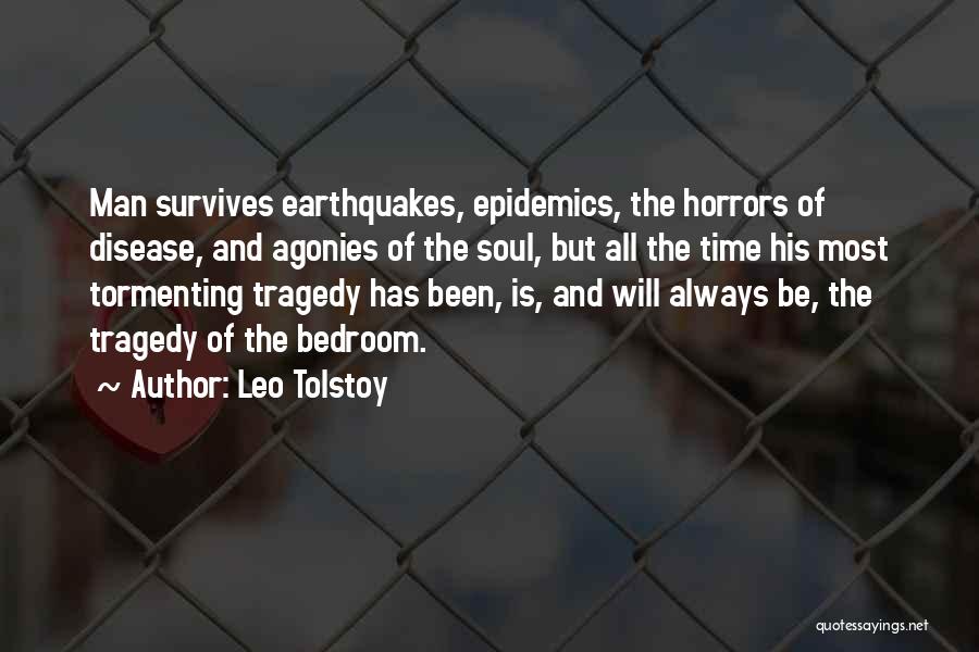 Leo Tolstoy Quotes: Man Survives Earthquakes, Epidemics, The Horrors Of Disease, And Agonies Of The Soul, But All The Time His Most Tormenting