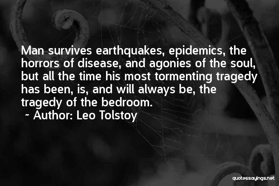 Leo Tolstoy Quotes: Man Survives Earthquakes, Epidemics, The Horrors Of Disease, And Agonies Of The Soul, But All The Time His Most Tormenting