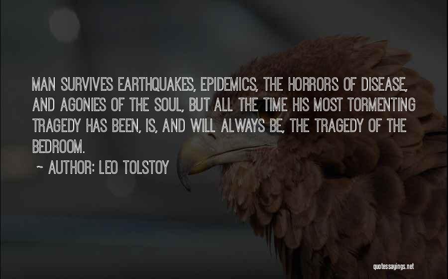 Leo Tolstoy Quotes: Man Survives Earthquakes, Epidemics, The Horrors Of Disease, And Agonies Of The Soul, But All The Time His Most Tormenting