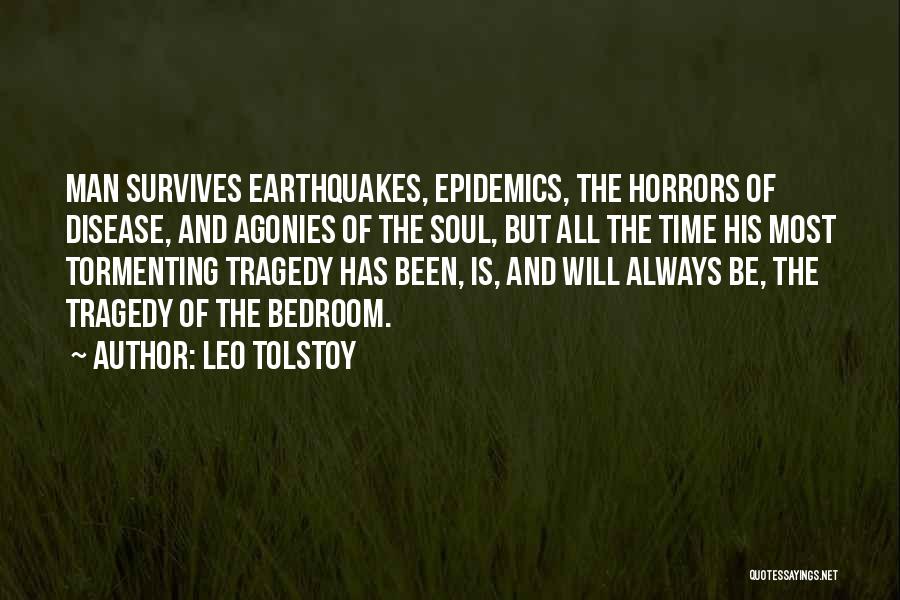Leo Tolstoy Quotes: Man Survives Earthquakes, Epidemics, The Horrors Of Disease, And Agonies Of The Soul, But All The Time His Most Tormenting