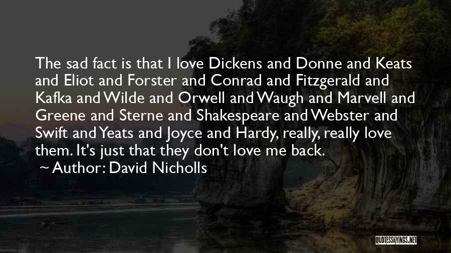 David Nicholls Quotes: The Sad Fact Is That I Love Dickens And Donne And Keats And Eliot And Forster And Conrad And Fitzgerald
