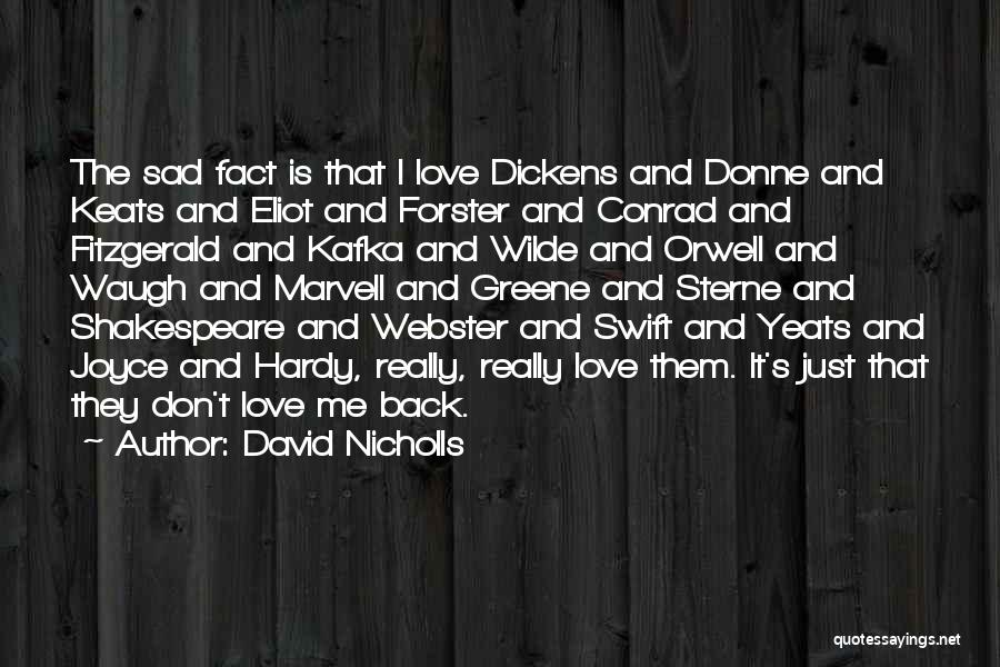 David Nicholls Quotes: The Sad Fact Is That I Love Dickens And Donne And Keats And Eliot And Forster And Conrad And Fitzgerald