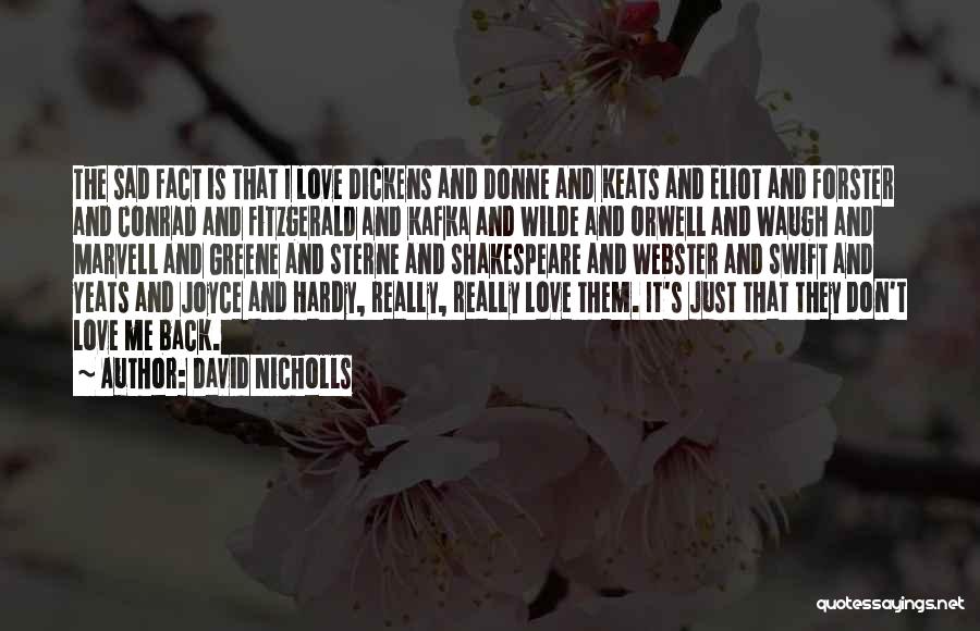 David Nicholls Quotes: The Sad Fact Is That I Love Dickens And Donne And Keats And Eliot And Forster And Conrad And Fitzgerald