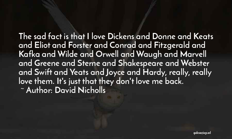 David Nicholls Quotes: The Sad Fact Is That I Love Dickens And Donne And Keats And Eliot And Forster And Conrad And Fitzgerald