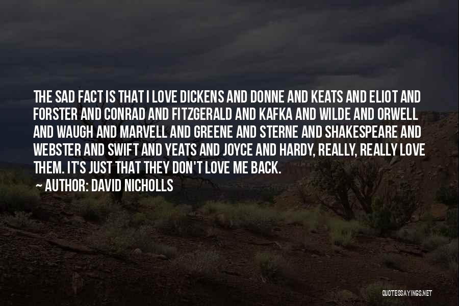 David Nicholls Quotes: The Sad Fact Is That I Love Dickens And Donne And Keats And Eliot And Forster And Conrad And Fitzgerald