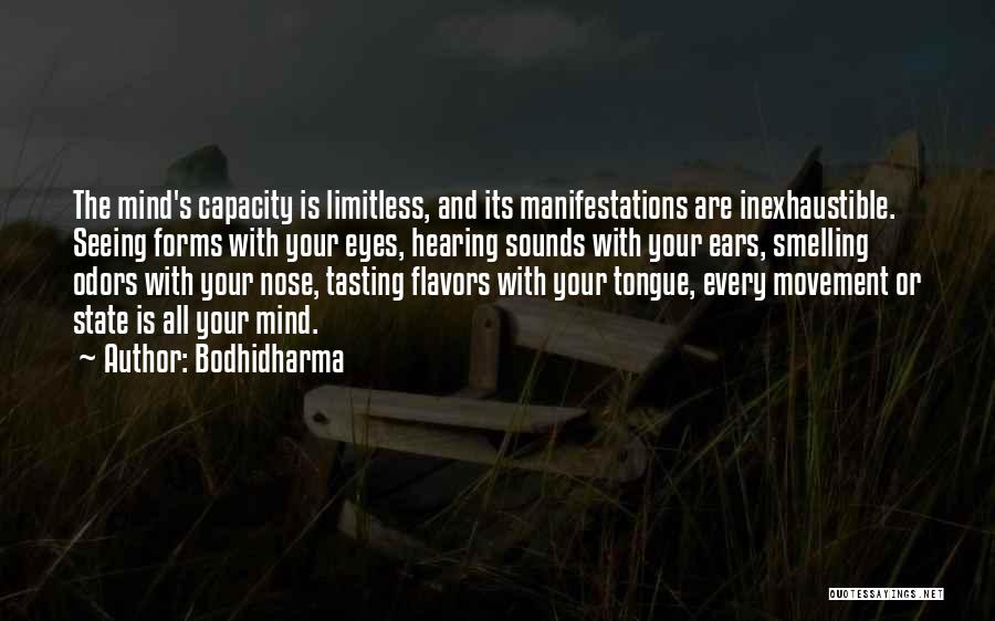 Bodhidharma Quotes: The Mind's Capacity Is Limitless, And Its Manifestations Are Inexhaustible. Seeing Forms With Your Eyes, Hearing Sounds With Your Ears,