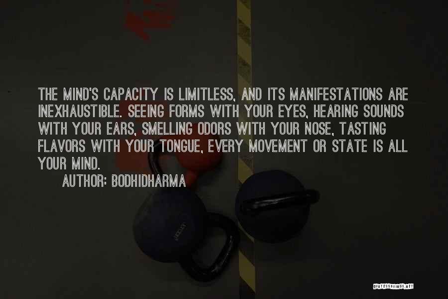 Bodhidharma Quotes: The Mind's Capacity Is Limitless, And Its Manifestations Are Inexhaustible. Seeing Forms With Your Eyes, Hearing Sounds With Your Ears,