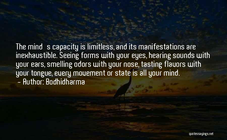 Bodhidharma Quotes: The Mind's Capacity Is Limitless, And Its Manifestations Are Inexhaustible. Seeing Forms With Your Eyes, Hearing Sounds With Your Ears,