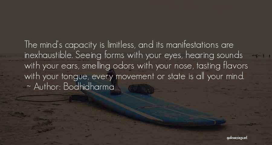 Bodhidharma Quotes: The Mind's Capacity Is Limitless, And Its Manifestations Are Inexhaustible. Seeing Forms With Your Eyes, Hearing Sounds With Your Ears,