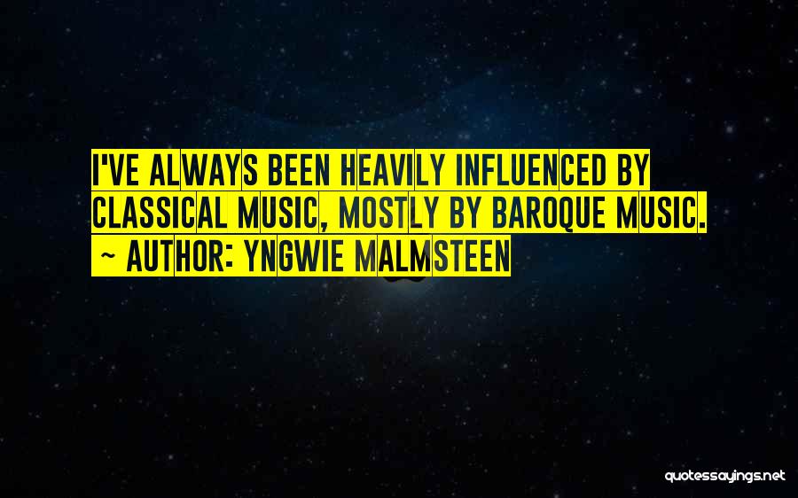 Yngwie Malmsteen Quotes: I've Always Been Heavily Influenced By Classical Music, Mostly By Baroque Music.