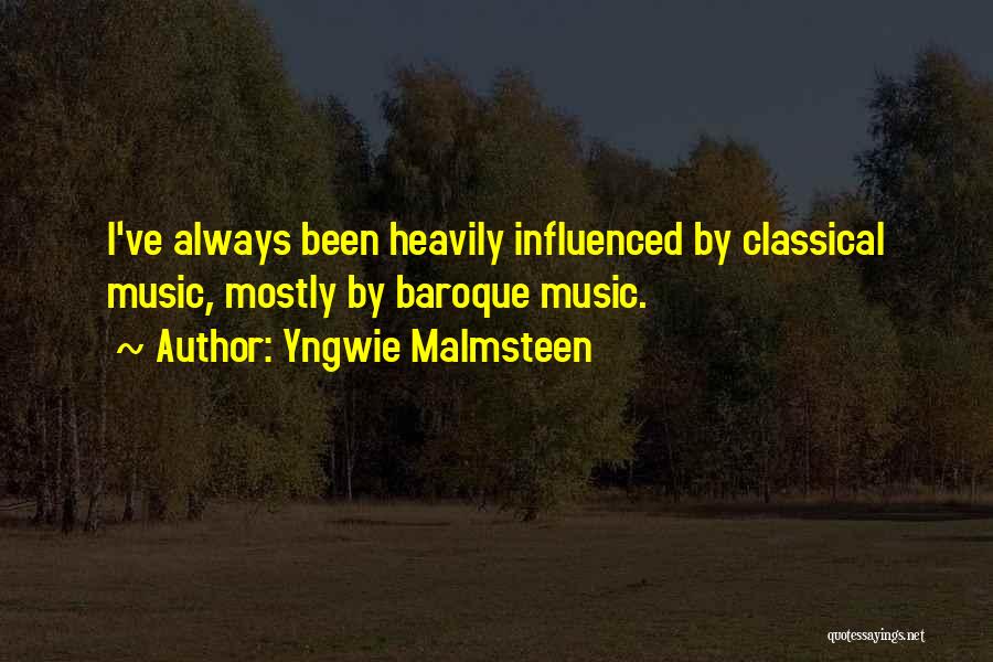 Yngwie Malmsteen Quotes: I've Always Been Heavily Influenced By Classical Music, Mostly By Baroque Music.