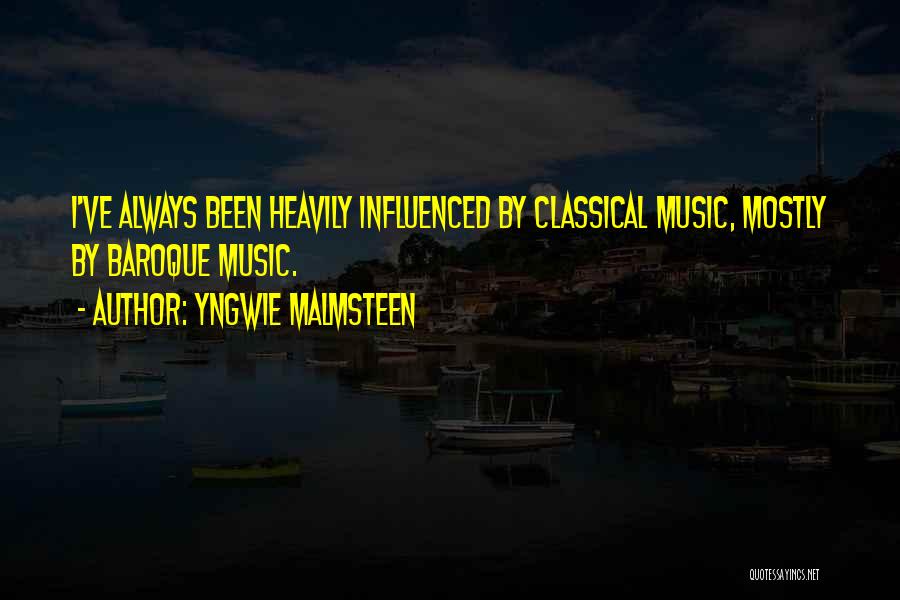 Yngwie Malmsteen Quotes: I've Always Been Heavily Influenced By Classical Music, Mostly By Baroque Music.