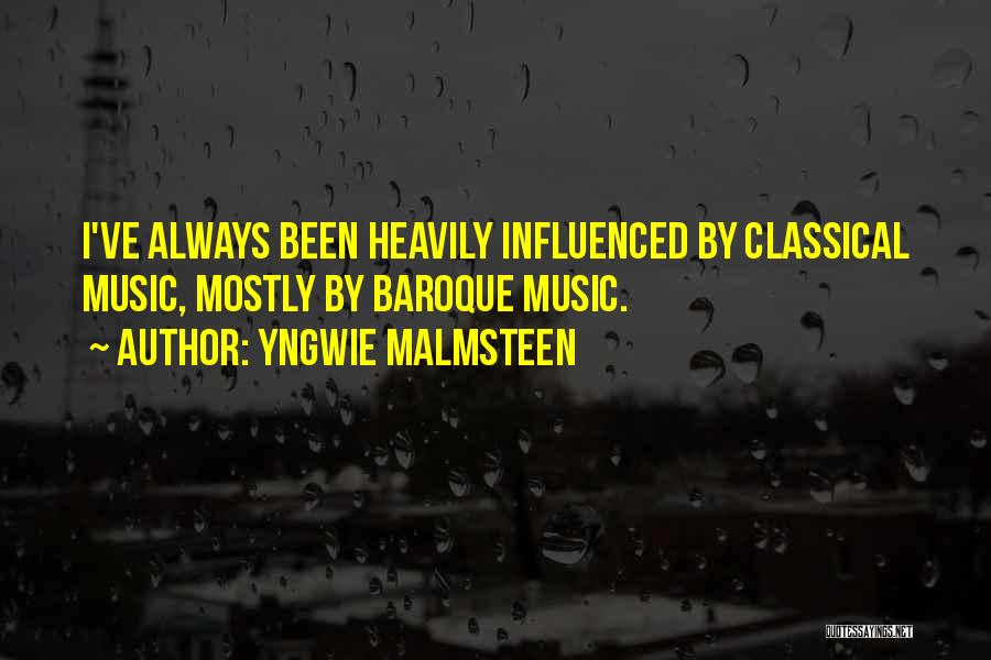 Yngwie Malmsteen Quotes: I've Always Been Heavily Influenced By Classical Music, Mostly By Baroque Music.