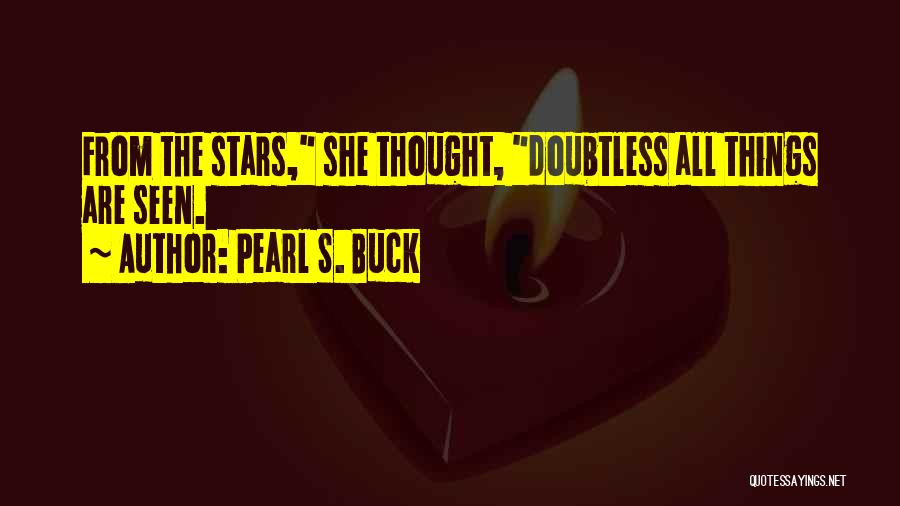 Pearl S. Buck Quotes: From The Stars, She Thought, Doubtless All Things Are Seen.