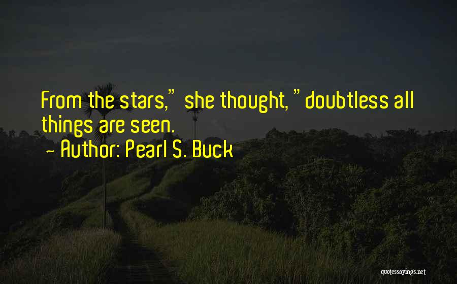 Pearl S. Buck Quotes: From The Stars, She Thought, Doubtless All Things Are Seen.