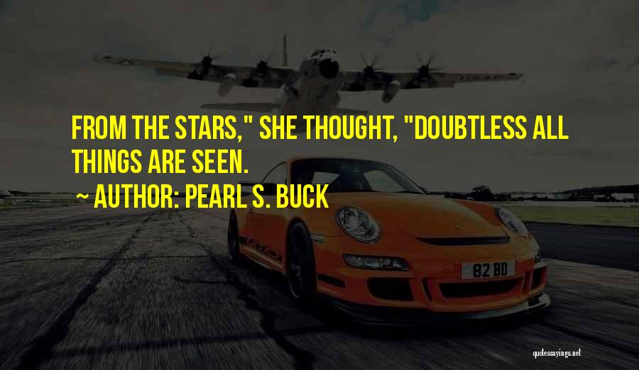 Pearl S. Buck Quotes: From The Stars, She Thought, Doubtless All Things Are Seen.