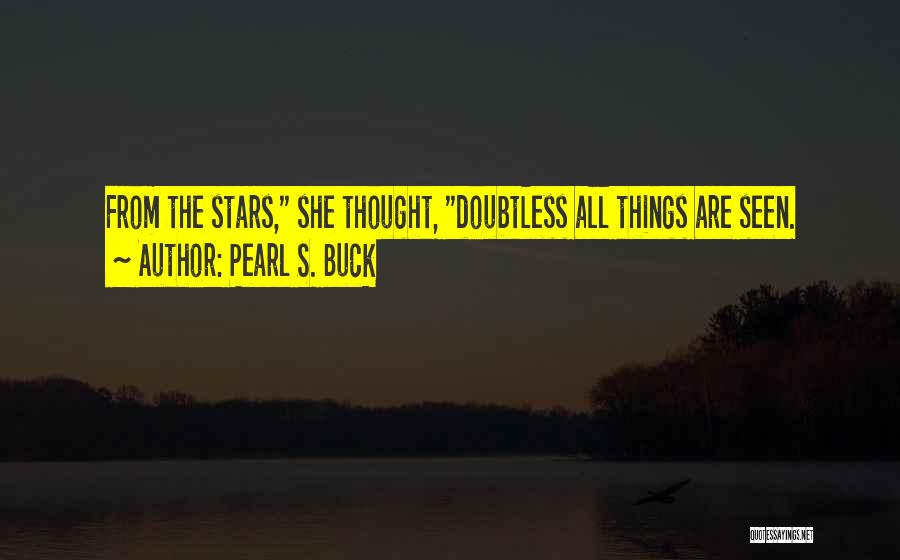 Pearl S. Buck Quotes: From The Stars, She Thought, Doubtless All Things Are Seen.