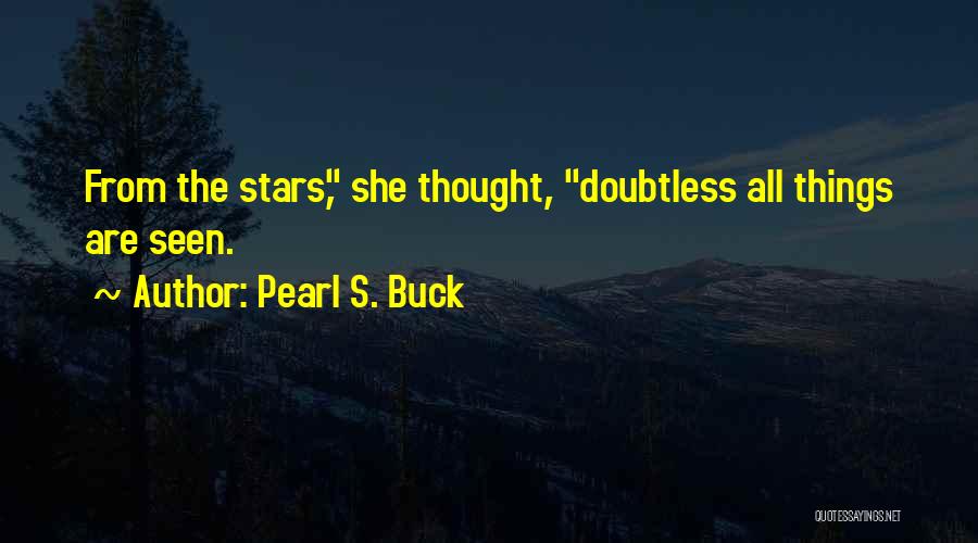 Pearl S. Buck Quotes: From The Stars, She Thought, Doubtless All Things Are Seen.